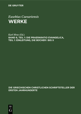 Die Praeparatio Evangelica, Teil 1: Einleitung, Die B?cher I Bis X - Mras, Karl (Editor)