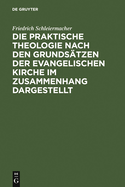 Die praktische Theologie nach den Grunds?tzen der evangelischen Kirche im Zusammenhang dargestellt