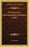 Die Praxis Des Nahrungsmittel Chemikers (1885)