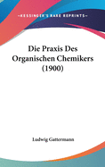 Die Praxis Des Organischen Chemikers (1900)