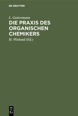 Die PRAXIS Des Organischen Chemikers - Gattermann, L, and Wieland, H (Editor), and Wieland, Theodor (Editor)