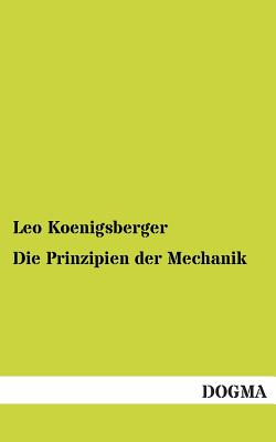 Die Prinzipien Der Mechanik - Koenigsberger, Leo