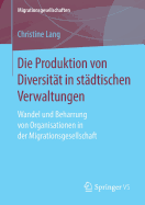 Die Produktion Von Diversit?t in St?dtischen Verwaltungen: Wandel Und Beharrung Von Organisationen in Der Migrationsgesellschaft