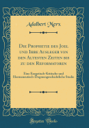 Die Prophetie Des Joel Und Ihre Ausleger Von Den Altesten Zeiten Bis Zu Den Reformatoren: Eine Exegetisch-Kritische Und Hermeneutisch-Dogmengeschichtliche Studie (Classic Reprint)