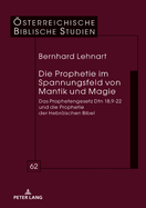 Die Prophetie im Spannungsfeld von Mantik und Magie: Das Prophetengesetz Dtn 18,9-22 und die Prophetie der Hebraeischen Bibel