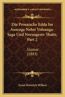 Die Prosaische Edda Im Auszuge Nebst Volsunga-Saga Und Nornagests-Thattr, Part 2: Glossar (1883) - Wilken, Ernst Heinrich