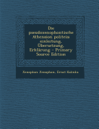 Die Pseudoxenophontische Athenaion Politeia: Einleitung, Ubersetzung, Erklarung (Classic Reprint)