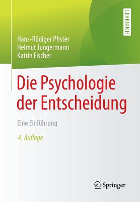 Die Psychologie Der Entscheidung: Eine Einfuhrung - Pfister, Hans-R?diger, and Jungermann, Helmut, and Fischer, Katrin