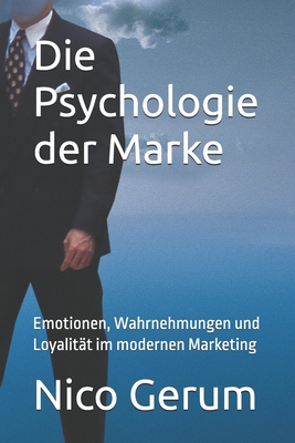 Die Psychologie der Marke: Emotionen, Wahrnehmungen und Loyalit?t im modernen Marketing - Gerum, Nico