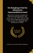 Die Rangfrage Und Der Schsische Gymnasiallehrerstand: Nebst Einem Anhang, Enthaltend Die Schsische Hofrangordnung in Den Formen Von 1764, 1818, 1862 Und 1886 Sowie Die Dienstabstufungsordnung Zu Dem Gesetze, Die Tagegelder Und Reisekosten Der Staat...
