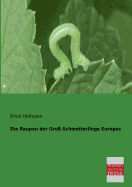 Die Raupen Der Gross-Schmetterlinge Europas