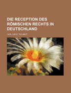 Die Reception Des Romischen Rechts in Deutschland