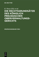 Die Rechtsgrunds?tze Des Kniglich Preussischen Oberverwaltungsgerichts. 1904, Erg?nzungsband