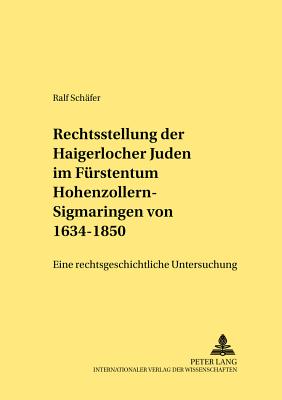 Die Rechtsstellung Der Haigerlocher Juden Im Fuerstentum Hohenzollern-Sigmaringen Von 1634-1850: Eine Rechtsgeschichtliche Untersuchung - Schrder, Jan (Editor), and Sch?fer, Ralf