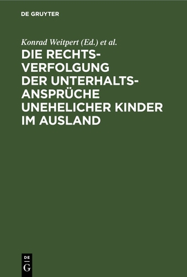 Die Rechtsverfolgung Der Unterhaltsanspr?che Unehelicher Kinder Im Ausland - Weitpert, Konrad (Editor), and Richter, Wilhelm (Editor)