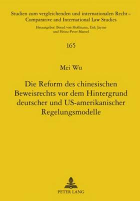 Die Reform Des Chinesischen Beweisrechts VOR Dem Hintergrund Deutscher Und Us-Amerikanischer Regelungsmodelle - Mansel, Heinz-Peter (Editor), and Wu, Mei