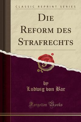 Die Reform Des Strafrechts (Classic Reprint) - Bar, Ludwig Von