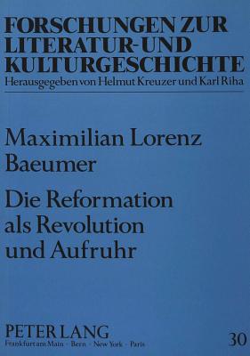 Die Reformation ALS Revolution Und Aufruhr - Rosenstein, Doris (Editor), and B?umer, Max L