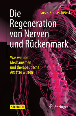 Die Regeneration Von Nerven Und R?ckenmark: Was Wir ?ber Mechanismen Und Therapeutische Ans?tze Wissen - Klimaschewski, Lars P