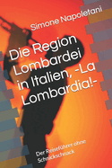 Die Region Lombardei in Italien, -La Lombardia!-: Der Reisef?hrer ohne Schnickschnack