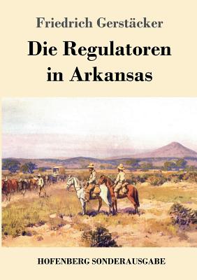 Die Regulatoren in Arkansas: Aus dem Waldleben Amerikas - Gerstcker, Friedrich