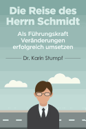 Die Reise des Herrn Schmidt: Als F?hrungskraft Ver?nderungen erfolgreich umsetzen