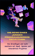Die Reise Eines Jungen Programmierers Mit Python: Die Grundlagen und mehr meistern mit Spa, Spielen und interaktiven Projekten