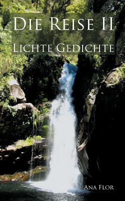 Die Reise II: Lichte Gedichte - Flor, Ana