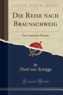 Die Reise Nach Braunschweig: Ein Comischer Roman (Classic Reprint)