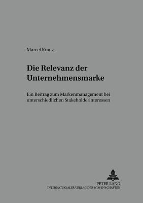 Die Relevanz Der Unternehmensmarke: Ein Beitrag Zum Markenmanagement Bei Unterschiedlichen Stakeholderinteressen - Meffert, H (Editor), and Kranz, Marcel