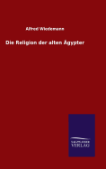 Die Religion der alten gypter