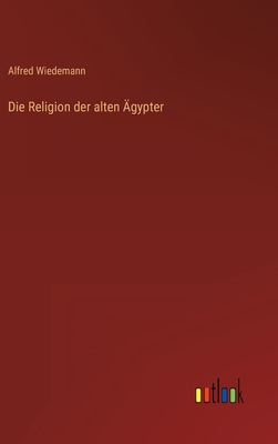 Die Religion Der Alten Agypter - Wiedemann, Alfred