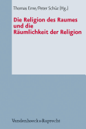 Die Religion Des Raumes Und Die Raumlichkeit Der Religion