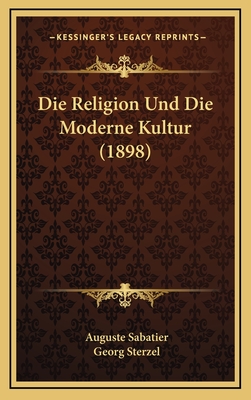 Die Religion Und Die Moderne Kultur (1898) - Sabatier, Auguste, and Sterzel, Georg