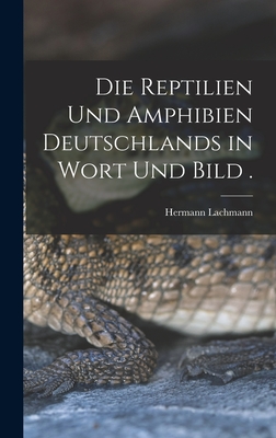 Die Reptilien und Amphibien Deutschlands in Wort und Bild . - Lachmann, Hermann