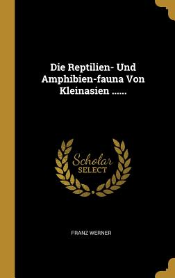 Die Reptilien- Und Amphibien-Fauna Von Kleinasien ...... - Werner, Franz