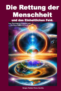 Die Rettung der Menschheit und das Einheitliche Feld: Das bertragene Potenzial und Die Neue Menschheit