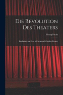 Die Revolution des Theaters; Ergebnisse aus dem M(c)nchener K(c)nstler-Theater