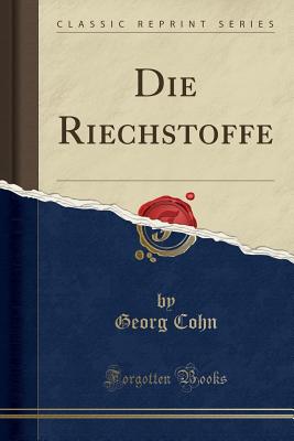 Die Riechstoffe (Classic Reprint) - Cohn, Georg