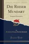 Die Rieser Mundart: Inaugural-Dissertation (Classic Reprint)