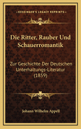 Die Ritter, Rauber Und Schauerromantik: Zur Geschichte Der Deutschen Unterhaltungs-Literatur (1859)
