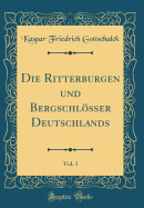 Die Ritterburgen Und Bergschlsser Deutschlands, Vol. 1 (Classic Reprint)