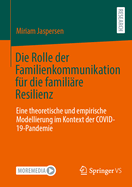 Die Rolle der Familienkommunikation f?r die famili?re Resilienz: Eine theoretische und empirische Modellierung im Kontext der COVID-19-Pandemie