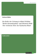 Die Rolle Der Zeitung in Alfred Doblins 'Berlin Alexanderplatz' Und Heinrich Bolls 'Die Verlorene Ehre Der Katharina Blum'