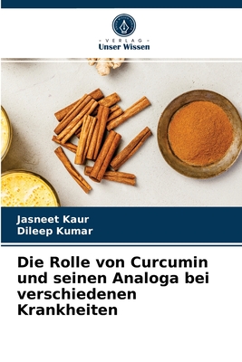 Die Rolle von Curcumin und seinen Analoga bei verschiedenen Krankheiten - Kaur, Jasneet, and Kumar, Dileep