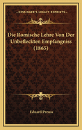 Die Romische Lehre Von Der Unbefleckten Empfangniss (1865)