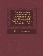 Die Romischen Grenzanlagen in Deutschland Und Das Limeskastell Saalburg