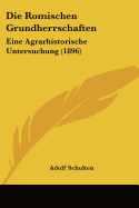 Die Romischen Grundherrschaften: Eine Agrarhistorische Untersuchung (1896)