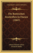 Die Romischen Inschriften in Dacien (1865)