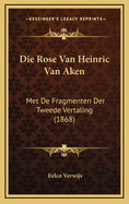 Die Rose Van Heinric Van Aken: Met de Fragmenten Der Tweede Vertaling (1868)